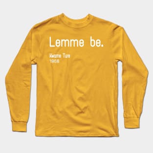 Lemme Be - Kwame Ture - Stokely Carmichael - Back Long Sleeve T-Shirt